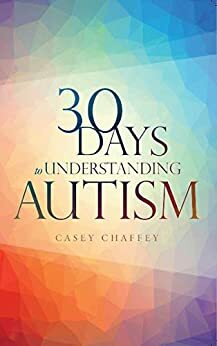 30 Days to Understanding Autism by Casey Chaffey