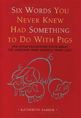 Six Words You Never Knew Had Something to Do with Pigs: And Other Fascinating Facts about the Language from Canada's Word Lady by Katherine Barber