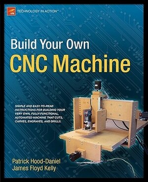 Build Your Own CNC Machine by James Floyd Kelly, Patrick Hood-Daniel