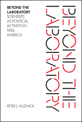 Beyond the Laboratory: Scientists as Political Activists in 1930s America by Peter J. Kuznick