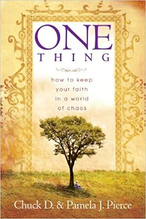 One Thing: How to Keep Your Faith in a World of Chaos by Chuck D. Pierce