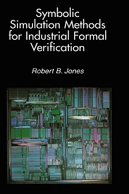 Symbolic Simulation Methods for Industrial Formal Verification by Robert B. Jones