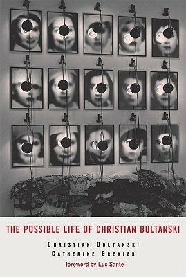 The Possible Life of Christian Boltanski by Luc Sante, Catherine Grenier, Christian Boltanski