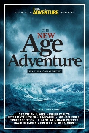 The New Age of Adventure: Ten Years of Great Writing by Sebastian Junger, John Rasmus