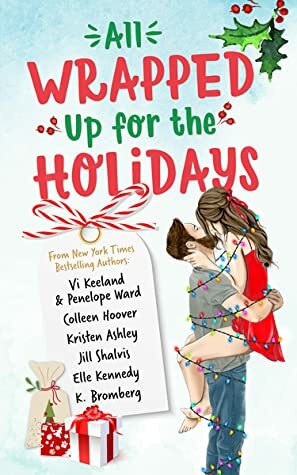 All Wrapped Up for the Holidays by Jill Shalvis, Penelope Ward, Colleen Hoover, Elle Kennedy, Kristen Ashley, Vi Keeland, K. Bromberg