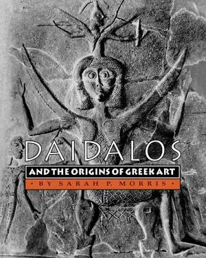 Daidalos and the Origins of Greek Art by Sarah P. Morris