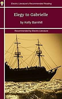 Elegy to Gabrielle: The Patron Saint of Healers, Whores and Righteous Thieves, Fast Ships, Black Sails by Kelly Barnhill, Pete Hautman