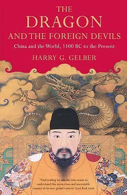 The Dragon and the Foreign Devils: China and the World, 1100 BC to the Present by Harry G. Gelber