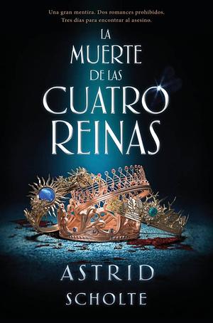 La muerte de las cuatro reinas by Astrid Scholte