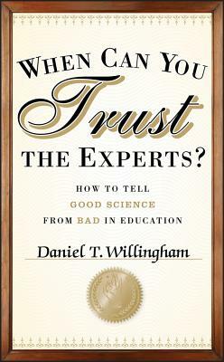 When Can You Trust the Experts?: How to Tell Good Science from Bad in Education by Daniel T. Willingham