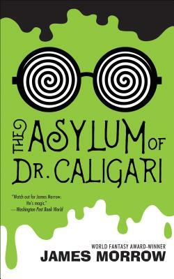 The Asylum of Dr. Caligari by James Morrow