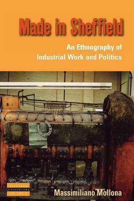 Made in Sheffield: An Ethnography of Industrial Work and Politics by Massimiliano Mollona