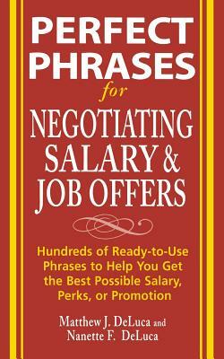 Perfect Phrases for Negotiating Salary and Job Offers: Hundreds of Ready-To-Use Phrases to Help You Get the Best Possible Salary, Perks or Promotion by Nanette F. DeLuca, Matthew J. DeLuca