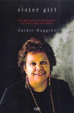 Sister Girl: The Writings of Aboriginal Activist and Historian Jackie Huggins by Jackie Huggins
