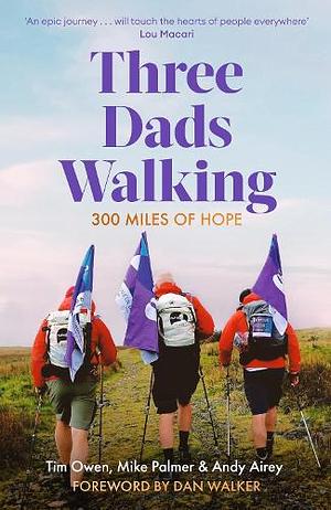 Three Dads Walking: 300 Miles of Hope by Mike Palmer, Andy Airey, Tim Owen