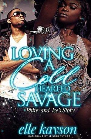 Loving a Cold Hearted Savage: Phire and Ice's Story by Elle Kayson