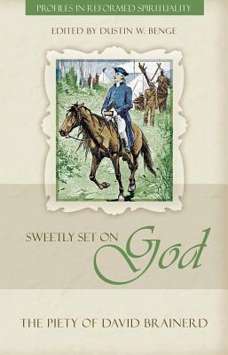 Sweetly Set on God: The Piety of David Brainerd by Dustin W. Benge