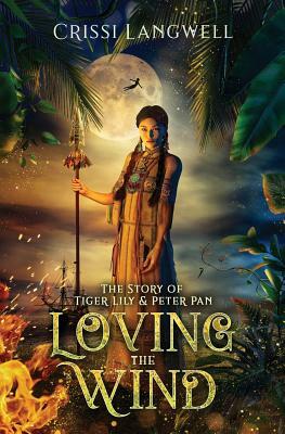 Loving the Wind: The Story of Tiger Lily & Peter Pan by Crissi Langwell