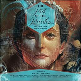 The Path of the Priestess: Discover Your Divine Purpose by Jessica Cornejo Gallegos, Rose Cole, Jennifer Russell, Elayne Doughty, Jane Ashley, Alexis Neely, Sofiah Thom, Julie McAfee, Jena la Flamme, Annie Lalla