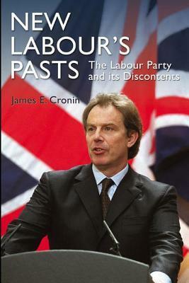 New Labour's Pasts: The Labour Party and Its Discontents by James Cronin