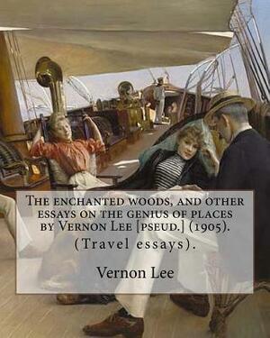 The enchanted woods, and other essays on the genius of places by Vernon Lee [pseud.] (1905). By: Vernon Lee: (Travel essays). Vernon Lee was the pseud by Vernon Lee