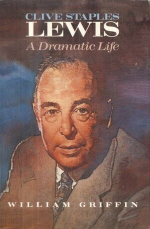 Clive Staples Lewis: A Dramatic Life by William Griffin