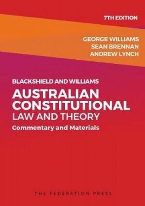 Blackshield and Williams Australian Constitutional Law and Theory by George Williams