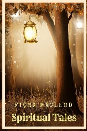 Spiritual Tales by William Sharp, Fiona Macleod