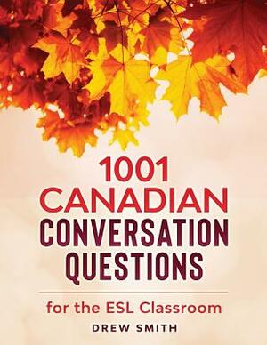 1001 Canadian Conversation Questions for the ESL Classroom by Drew Smith