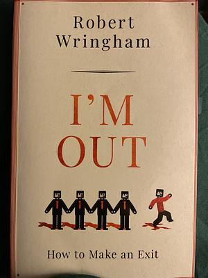I'm Out: How to Make an Exit by Robert Wringham