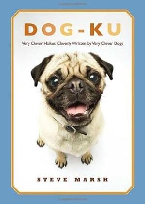 Dog-ku: Very Clever Haikus Cleverly Written by Very Clever Dogs by Steve Marsh