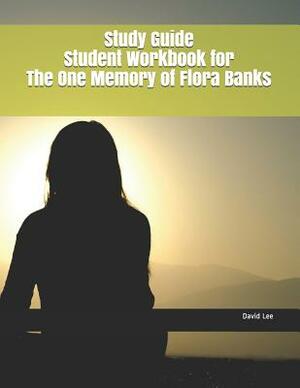 Study Guide Student Workbook for the One Memory of Flora Banks by David Lee