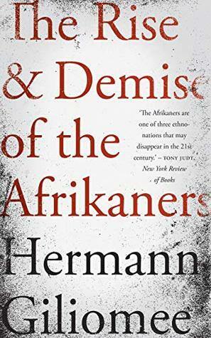 The Rise & Demise of the Afrikaners by Hermann Giliomee