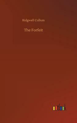 The Forfeit by Ridgwell Cullum