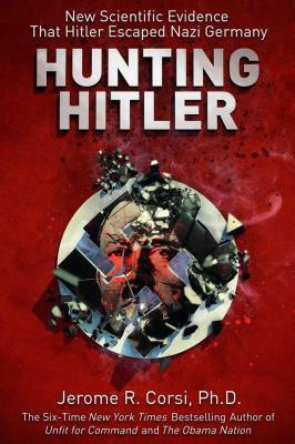 Hunting Hitler: New Scientific Evidence That Hitler Escaped Nazi Germany by Jerome R. Corsi