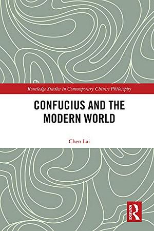 Confucius and the Modern World by Lai Chen