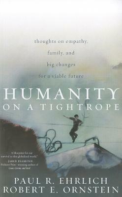 Humanity on a Tightrope: Thoughts on Empathy, Family, and Big Changes for a Viable Future by Robert E. Ornstein, Paul R. Ehrlich