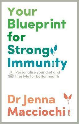 Your Blueprint for Strong Immunity: Personalize Your Diet and Lifestyle for Better Health by Jenna Macciochi