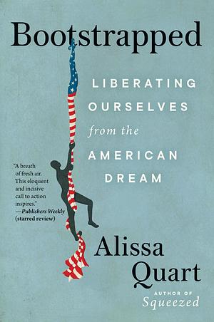 Bootstrapped: Exposing the Myth of the Self-Made and the Rugged Individualist, From “Little House” to Horatio Alger by Alissa Quart, Alissa Quart