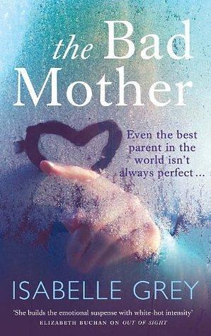 The Bad Mother: A gripping and emotional page-turner you won't forget by Isabelle Grey, Isabelle Grey