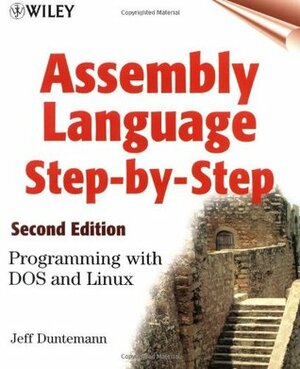 Assembly Language Step-by-Step: Programming with DOS and Linux (Wiley computer publishing) by Jeff Duntemann