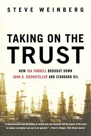 Taking on the Trust: The Epic Battle of Ida Tarbell and John D. Rockefeller by Steve Weinberg