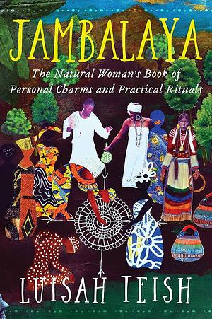 Jambalaya: The Natural Woman's Book of Personal Charms and Practical Rituals by Luisah Teish