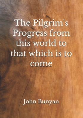 The Pilgrim's Progress from this world to that which is to come by John Bunyan