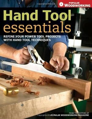 Hand Tool Essentials: Refine Your Power Tool Projects with Hand Tool Techniques (Popular Woodworking) by Popular Woodworking Editors