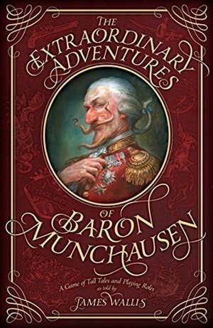 The Extraordinary Adventures of Baron Munchausen: A Game of Tall Tales and Playing Roles by James Wallis