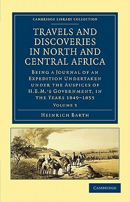 Travels and Discoveries in North and Central Africa - Volume 3 by Heinrich Barth