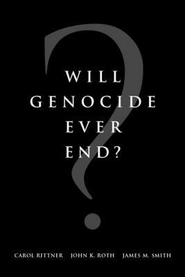 Will Genocide Ever End? by Carol Rittner, James M. Smith, John Roth