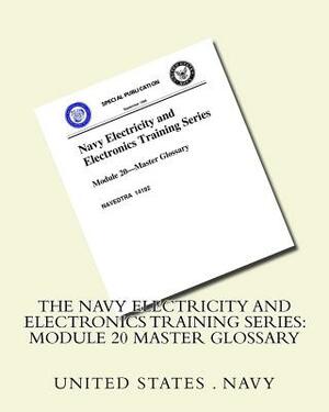 The Navy Electricity and Electronics Training Series: Module 20 Master Glossary by United States Navy