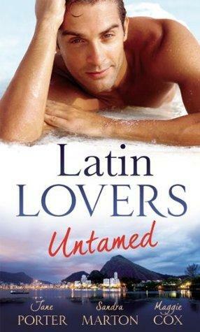 Latin Lovers Untamed by Maggie Cox, Sandra Marton, Jane Porter